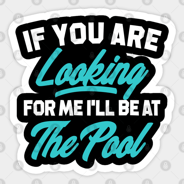 If You're Looking for me ill be at the pool Sticker by SweetPeaTees